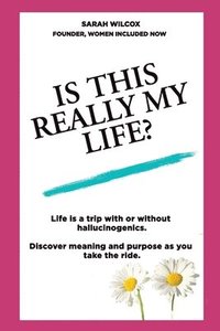 bokomslag Is This Really My Life?: Life is a trip with or without hallucinogenics. Discover meaning and purpose as you take the ride.