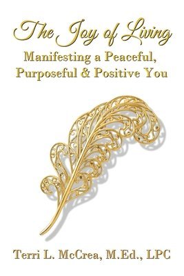 The Joy of Living: Manifesting a Peaceful, Purposeful & Positive You 1