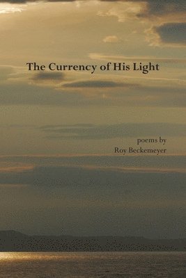 Roy Beckemeyer - Currency of His Light, Häftad
