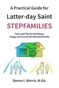 bokomslag A Practical Guide for Latter-day Saint Stepfamilies