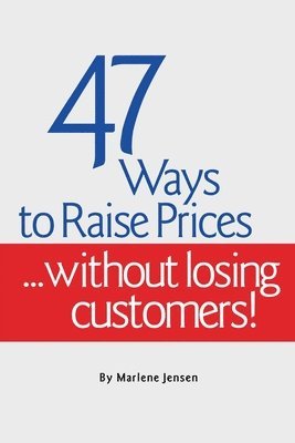 bokomslag 47 Ways to Raise Prices ...Without Losing Customers!