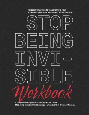 Stop Being Invisible Companion Workbook: The Essential Steps To Transforming Your Story Into A Personal Brand That Gets Attention 1