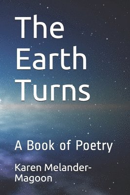 Karen Melander-Magoon - The Earth Turns: A Book of Poetry, Häftad