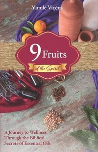 bokomslag Nine Fruits of the Spirit: A Journey to Wellness Through the Biblical Secrets of Essential Oils