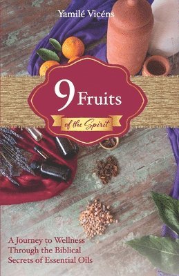 Anita Paniagua, Yasmín Rodríguez - Nine Fruits of the Spirit: A Journey to Wellness Through the Biblical Secrets of Essential Oils, Häftad