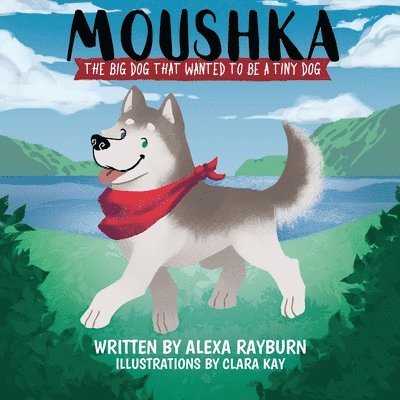 Alexa Rayburn - Moushka, The Big Dog That Wanted to be a Tiny Dog, Häftad