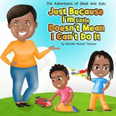 bokomslag The Adventures of Shad and JuJu: Just Because I'm Little Doesn't Mean I Can't Do It