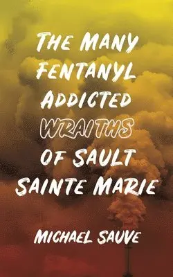 Michael Sauve - Many Fentanyl Addicted Wraiths of Sault Sainte Marie, Häftad. Tillgänglighet: Lägg i varukorg