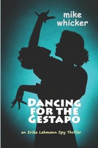 bokomslag Dancing for the Gestapo: an Erika Lehmann thriller