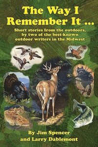 bokomslag The Way I Remember It ... Short stories from the outdoors, by two of the best-known outdoor writers in the Midwest