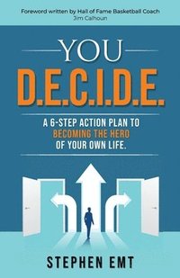 bokomslag You D.E.C.I.D.E. A 6-step action plan to becoming the hero of your own life.