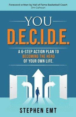 You D.E.C.I.D.E. A 6-step action plan to becoming the hero of your own life. 1