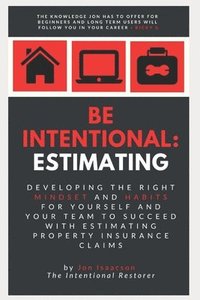 bokomslag Be Intentional: Estimating: Developing the right mindset and habits for yourself and your team to succeed with estimating property insurance claims