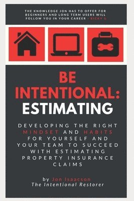 bokomslag Be Intentional: Estimating: Developing the right mindset and habits for yourself and your team to succeed with estimating property insurance claims