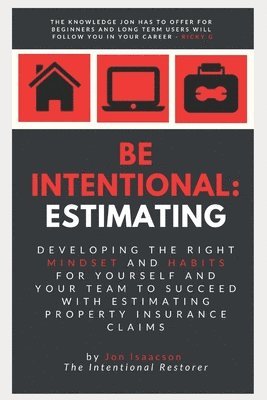 Be Intentional: Estimating: Developing the right mindset and habits for yourself and your team to succeed with estimating property ins 1