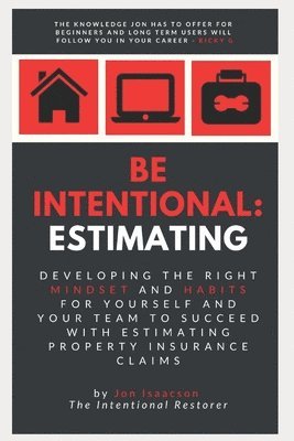 Be Intentional: Estimating: Developing the right mindset and habits for yourself and your team to succeed with estimating property insurance claims