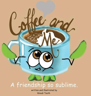 Coffee and Me. A friendship so sublime. 1