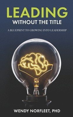 Leading Without the Title: A Blueprint to Growing into Leadership 1