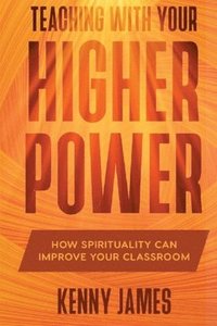 bokomslag Teaching With Your Higher Power: How Spirituality Can Improve Your Classroom