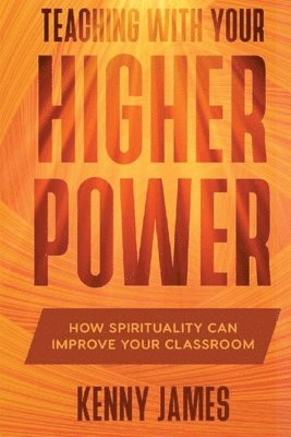 Teaching With Your Higher Power: How Spirituality Can Improve Your Classroom 1