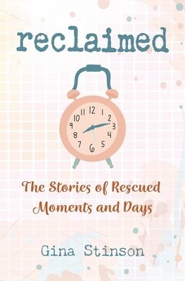 bokomslag Reclaimed: The Stories of Rescued Moments and Days