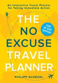 bokomslag The NO EXCUSE Travel Planner: An Interactive Travel Planner for Taking Immediate Action
