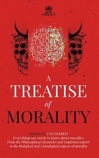 bokomslag A Treatise of Morality: Morality uncovered: Everything one needs to know about morality: From the Philosophical chronicles and Empirical aspec