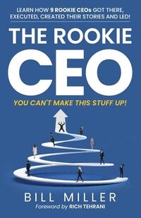 bokomslag The Rookie CEO, You Can't Make This Stuff Up!: Learn how 9 rookie CEOs got there, executed, created their stories and led!