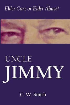 Charles W. Smith - Uncle Jimmy: Elder Care or Elder Abuse, Häftad
