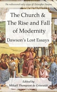 bokomslag The Church & the Rise and Fall of Modernity: Dawson's Lost Essays