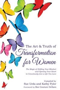 bokomslag The Art & Truth of Transformation for Women: The magic of shifting your mindset and opening your heart to consciously live a life you love