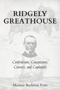 bokomslag Ridgely Greathouse: Confederate, Conspirator, Convict, and Capitalist