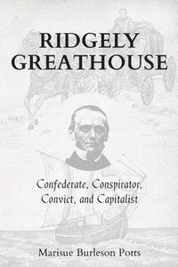 bokomslag Ridgely Greathouse: Confederate, Conspirator, Convict, and Capitalist