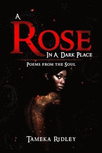 bokomslag A Rose in a Dark Place: Poems from the Soul