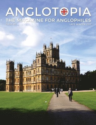 bokomslag Anglotopia Magazine - Issue #5 - The Anglophile Magazine Downton Abbey, WI, Alfred the Great, The Spitfire, London Uncovered and More!