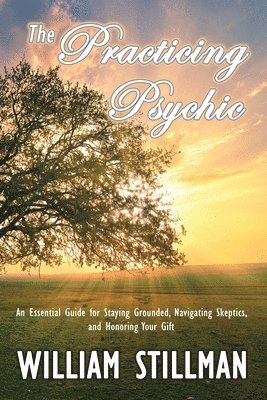 The Practicing Psychic: An Essential Guide for Staying Grounded, Navigating Skeptics, and Honoring Your Gift 1