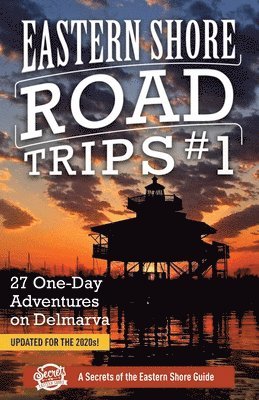 Eastern Shore Road Trips (Vol. 1): 27 One-Day Adventures on Delmarva