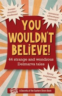 bokomslag You Wouldn't Believe!: 44 Strange and Wondrous Delmarva Tales