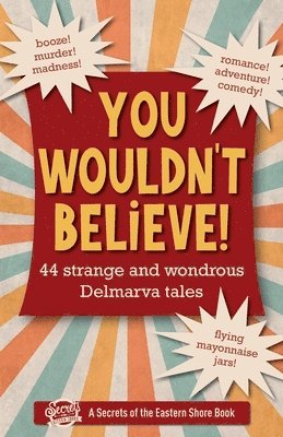 You Wouldn't Believe!: 44 Strange and Wondrous Delmarva Tales 1