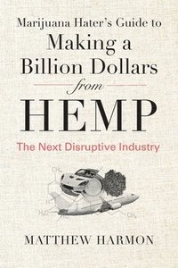 bokomslag Marijuana Hater's Guide to Making a Billion Dollars from Hemp