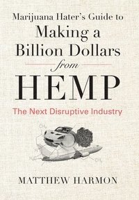 bokomslag Marijuana Hater's Guide to Making a Billion Dollars from Hemp