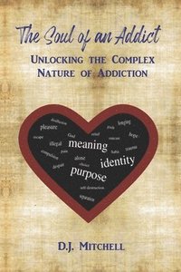 bokomslag The Soul of an Addict: Unlocking the Complex Nature of Addiction