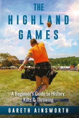 bokomslag The Highland Games: A Beginner's Guide to History, Kilts & Throwing