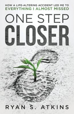 Ryan S. Atkins - One Step Closer: How a life-altering accident led me to everything I almost missed, Häftad
