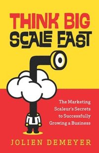 bokomslag Think Big Scale fast: The Marketing Scaleur's Secrets to Successfully Growing a Business