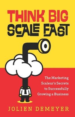 Think Big Scale fast: The Marketing Scaleur's Secrets to Successfully Growing a Business 1