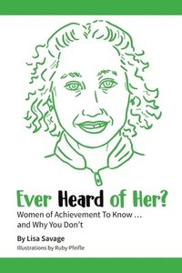 bokomslag Ever Heard of Her?: Women of Achievement to Know ... And Why You Don't
