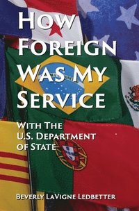 bokomslag How Foreign Was My Service: With the US Department of State