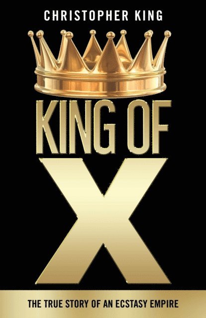 King of X: The True Story of an Ecstasy Empire 1