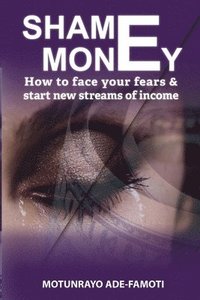 bokomslag Shame Money: How to face your fears & start new streams of income